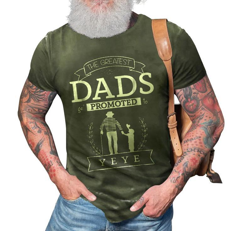 The Greatest Dads Promoted To Yeye  Yeye Grandpa Gift For Mens 3D Print Casual Tshirt