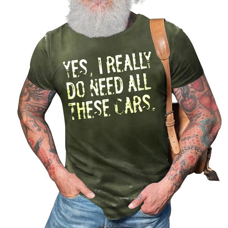 Yes I Really Do Need All These Cars Funny Garage Mechanic 3D Print Casual Tshirt