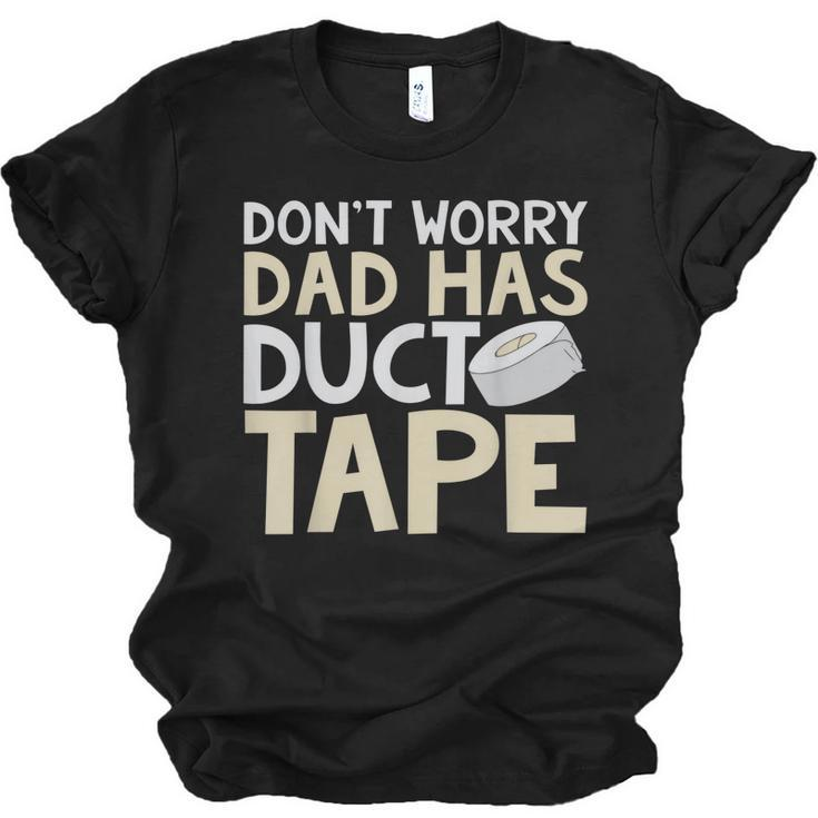 Dont Worry Dad Has Duct Tape  - Funny Dad  Men Women T-shirt Unisex Jersey Short Sleeve Crewneck Tee