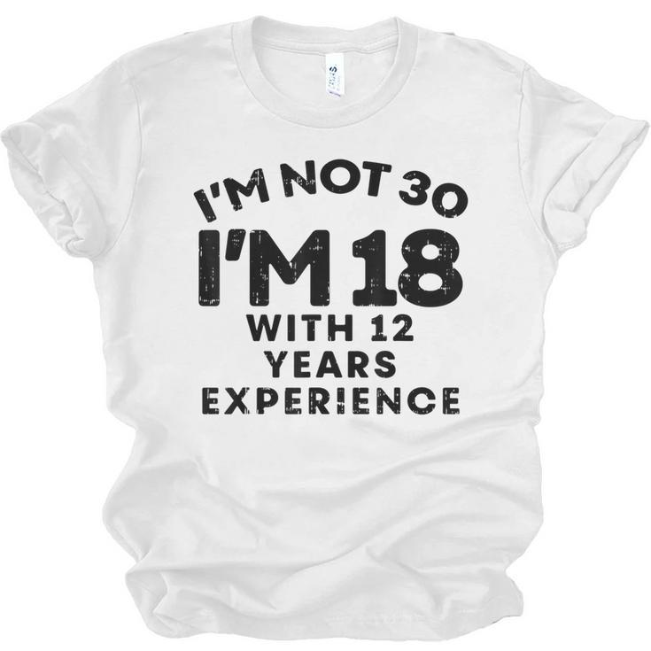 Not 30 Im 18 With 12 Years Experience Funny Birthday Gift  Men Women T-shirt Unisex Jersey Short Sleeve Crewneck Tee