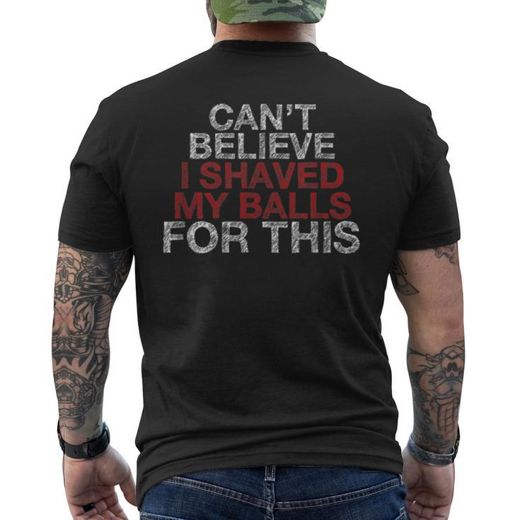 Cant Believe I Shaved My Balls For This Men's T-shirt Back Print