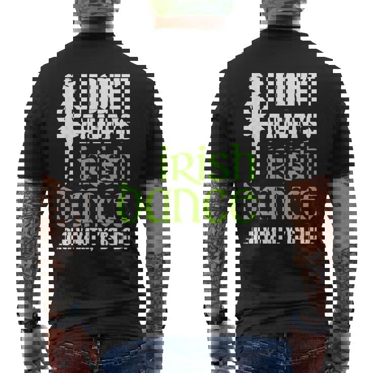 I Dont Always Irish Dance - Irish Dancer Ceili Reel Dance Men's Back Print T-shirt