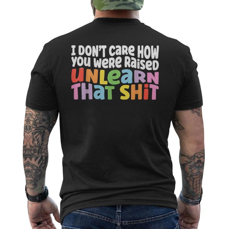 I Dont Care How You Were Raised Unlearn That Shit  Mens Back Print T-shirt