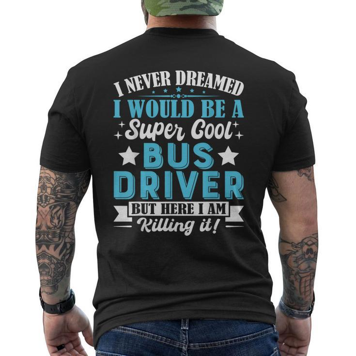 I Never Dreamed Id Be A Bus Driver Bus Driver Dad Mom Gifts Mens Back Print T-shirt