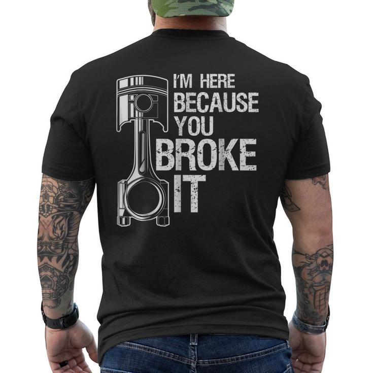 Im Here Because You Broke It Funny Mechanic Men  Gift Mens Back Print T-shirt