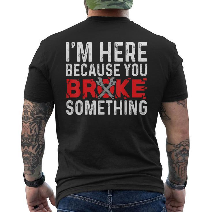Im Here Because You Broke Something  For Mechanics Mens Back Print T-shirt
