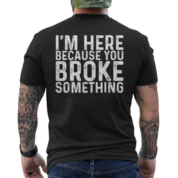 Im Here Because You Broke Something Funny Mechanic Gifts Mens Back Print T-shirt