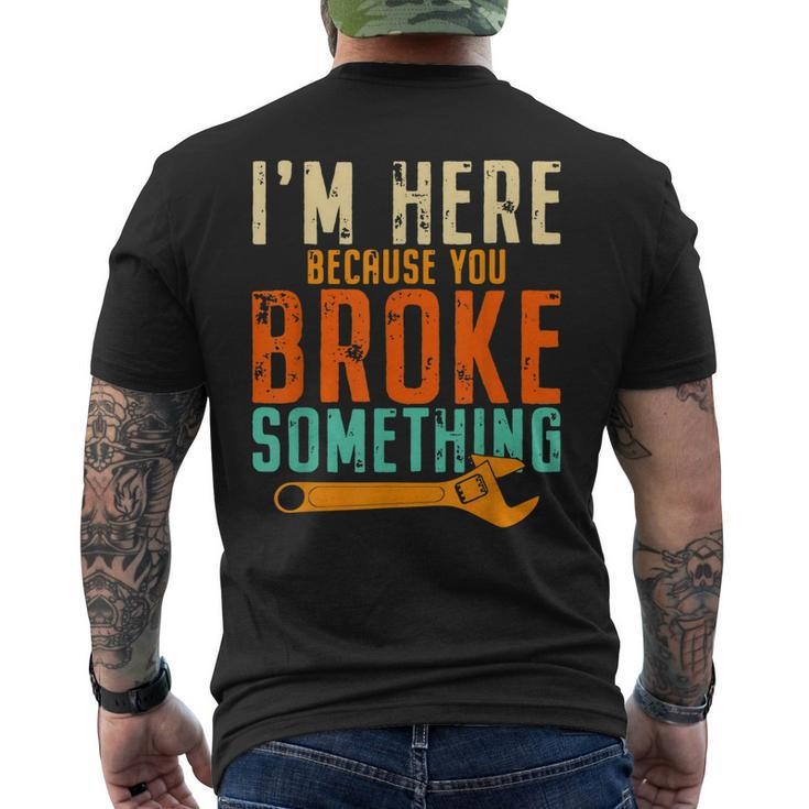 Im Here Because You Broke Something Gift Mechanic Mens Back Print T-shirt