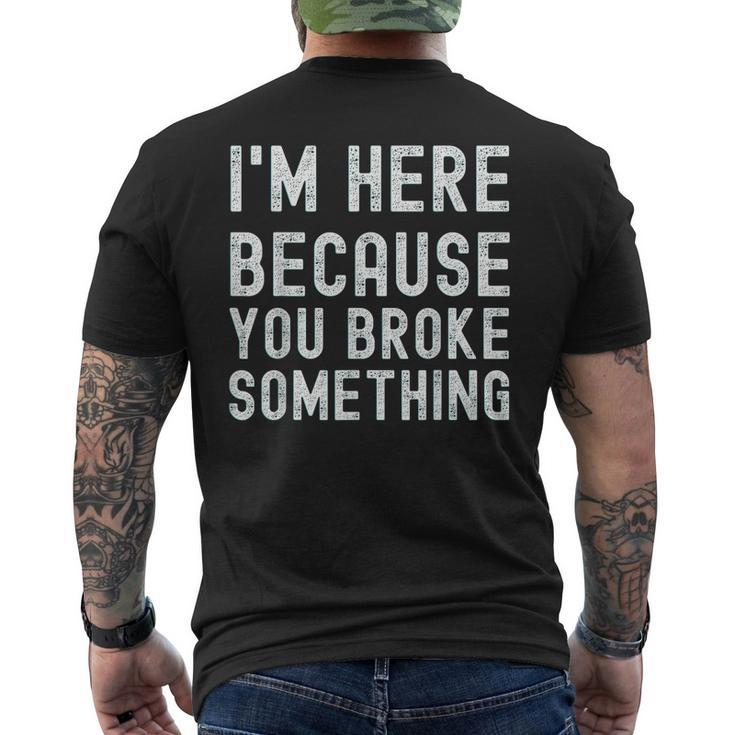 Im Here Because You Broke Something Mechanic Mens Back Print T-shirt