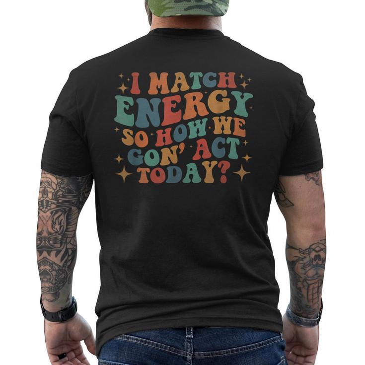 I Match Eenergy So How We Gone Act Today I Match Energy Men's Back Print T-shirt