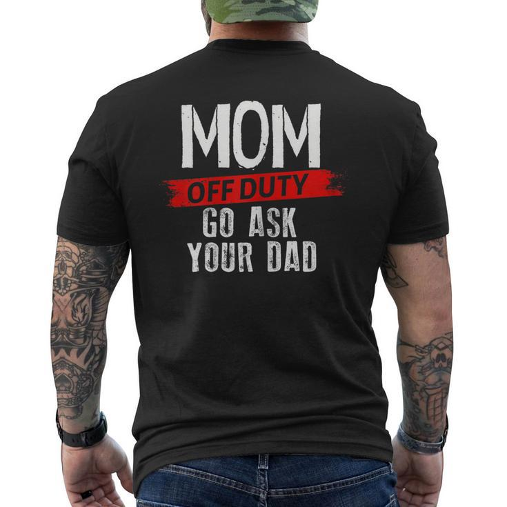 Mom Go Ask Your Dad Mom Off Duty Mothers Men's Back Print T-shirt