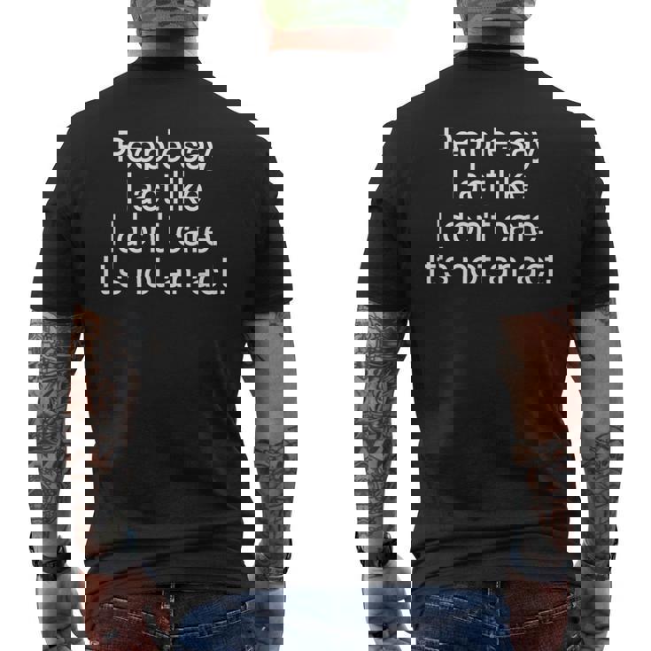 People Say I Act Like I Dont Care Its Not An Act Men's Back Print T-shirt