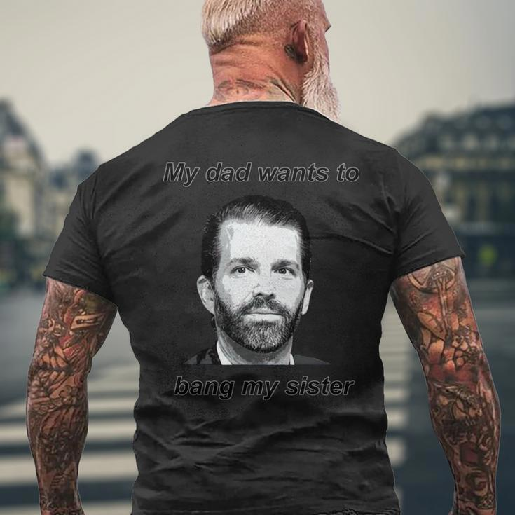 Best Donald Trump Jr My Dad Wants To Bang My Sister Men's Back Print T-shirt Gifts for Old Men