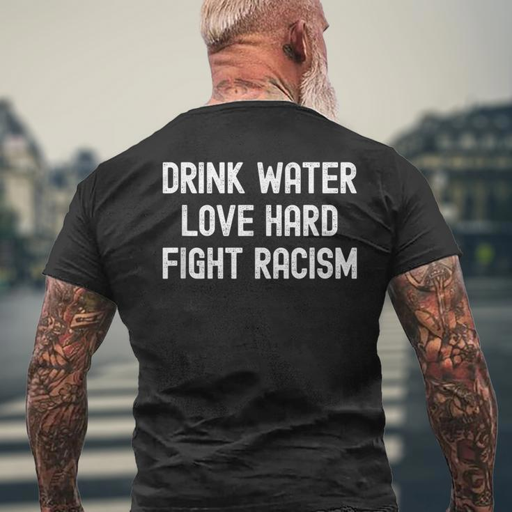 Drink Water Love Hard Fight Racism Respect Dont Be Racist Men's T-shirt Back Print Gifts for Old Men