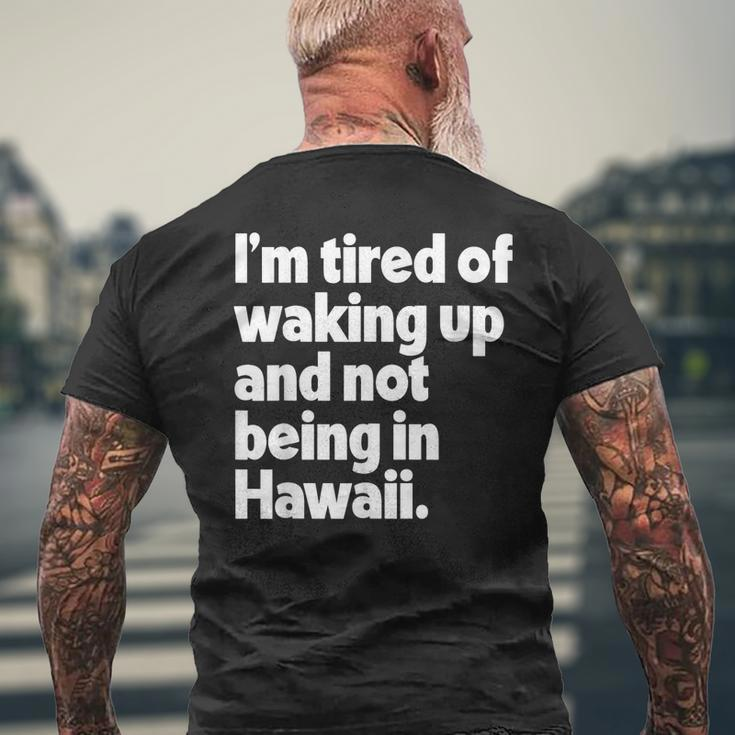 Im Tired Of Waking Up And Not Being In Hawaii Funny Mens Back Print T-shirt Gifts for Old Men