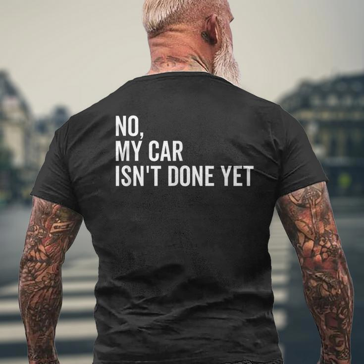 No My Car Isnt Done Yet Funny Car Guy Car Mechanic Garage Mens Back Print T-shirt Gifts for Old Men