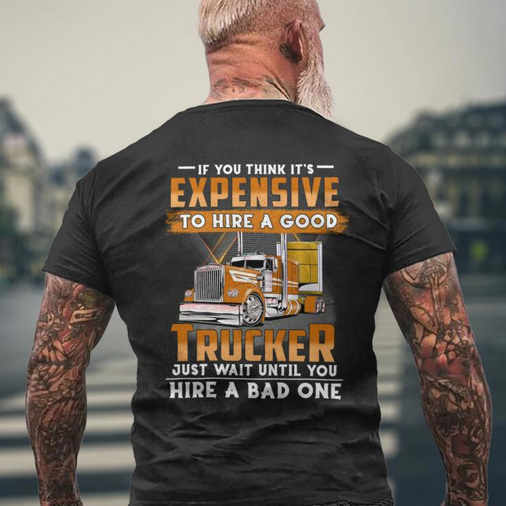If You Think Its Expensive To Hire A Good Trucker Just Wait Until You Hire A Bad One Men's T-shirt Back Print Gifts for Old Men