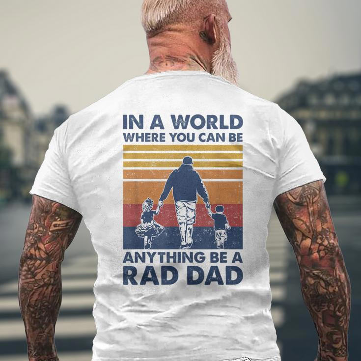 In A World Where You Can Be Anything Be A Rad Dad Father Mens Back Print T-shirt Gifts for Old Men