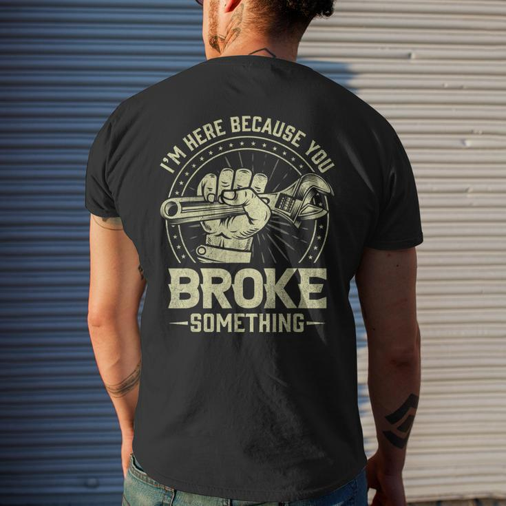 Funny Im Here Because You Broke Something Mechanic Handyman Mens Back Print T-shirt Gifts for Him