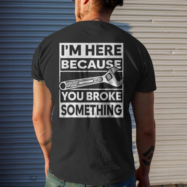 Im Here Because You Broke Something Funny Mechanic Fixing Mens Back Print T-shirt Gifts for Him