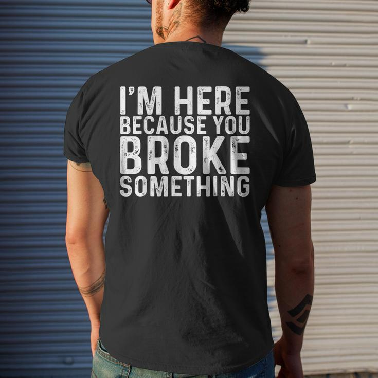 Im Here Because You Broke Something Funny Mechanic Gifts Mens Back Print T-shirt Gifts for Him