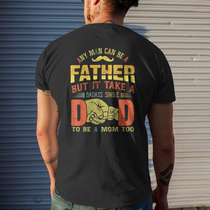 Any Man Can Be Father Takes A Badass Single Dad Be A Mom Too Men's Back Print T-shirt Gifts for Him