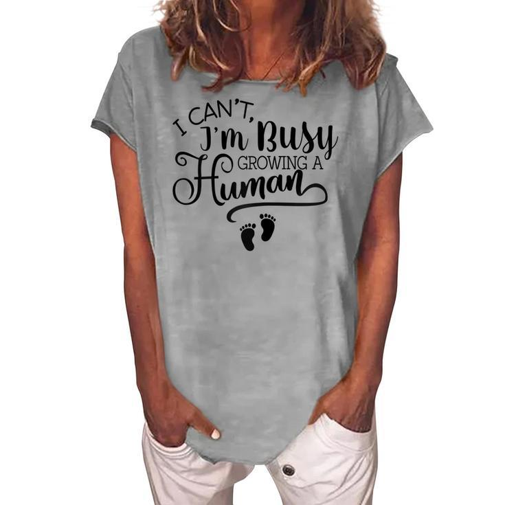 I Cant Im Busy Growing A Human Pregnancy Announcement Mom Women's Loosen T-Shirt