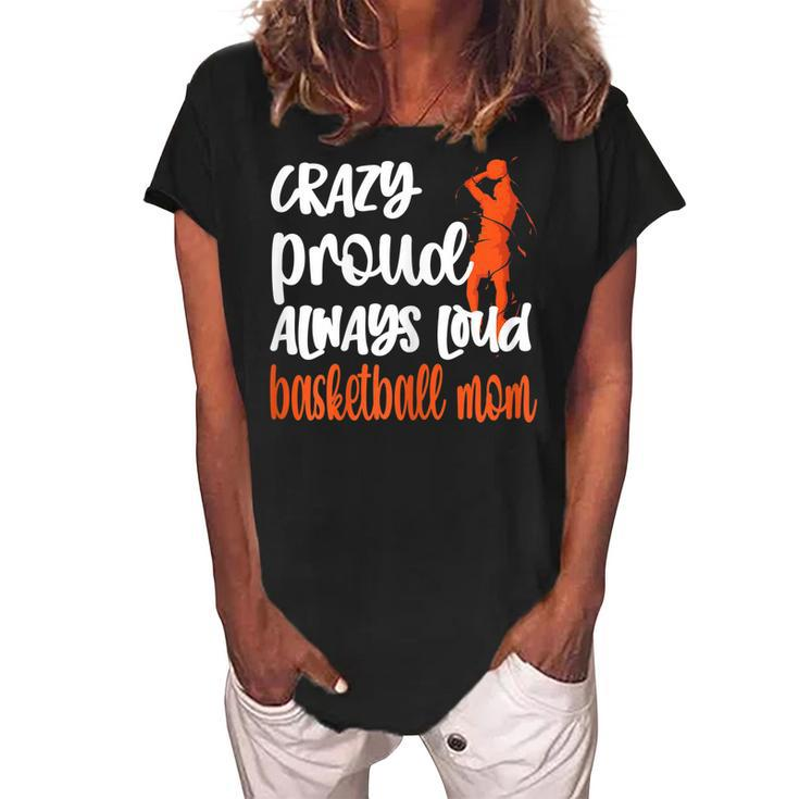 Crazy Proud Always Loud Basketball Mom Basketball Player Mom Gift For Womens Women's Loosen Crew Neck Short Sleeve T-Shirt
