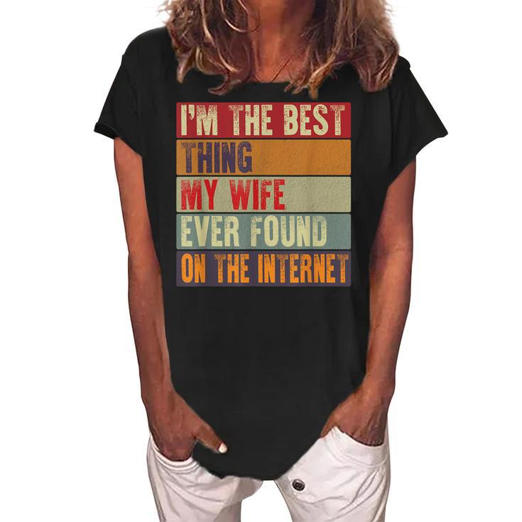 Funny Im The Best Thing My Wife Ever Found On The Internet Women's Loosen Crew Neck Short Sleeve T-Shirt