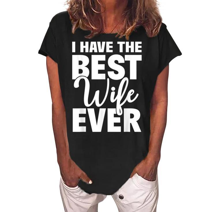 I Have The Best Wife Ever Funny Husband Gift Women's Loosen Crew Neck Short Sleeve T-Shirt