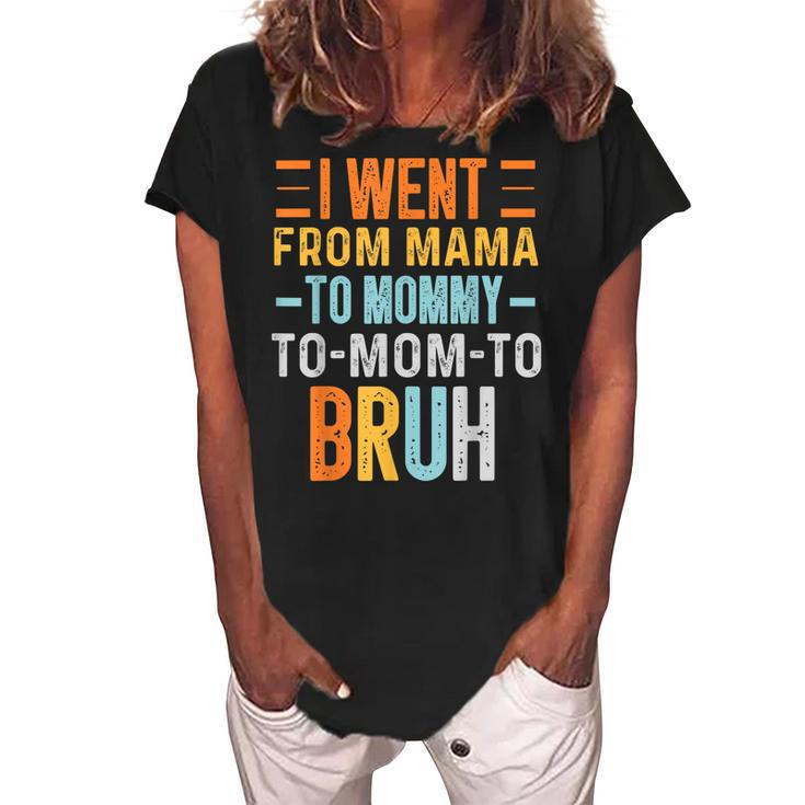 I Went From Mama To Mommy To Mom To Bruh Funny Mothers Day Women's Loosen Crew Neck Short Sleeve T-Shirt