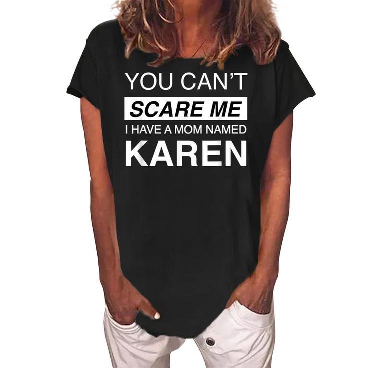 Karen Meme You Cant Scare Me I Have A Mom Named Karen Funny Women's Loosen Crew Neck Short Sleeve T-Shirt