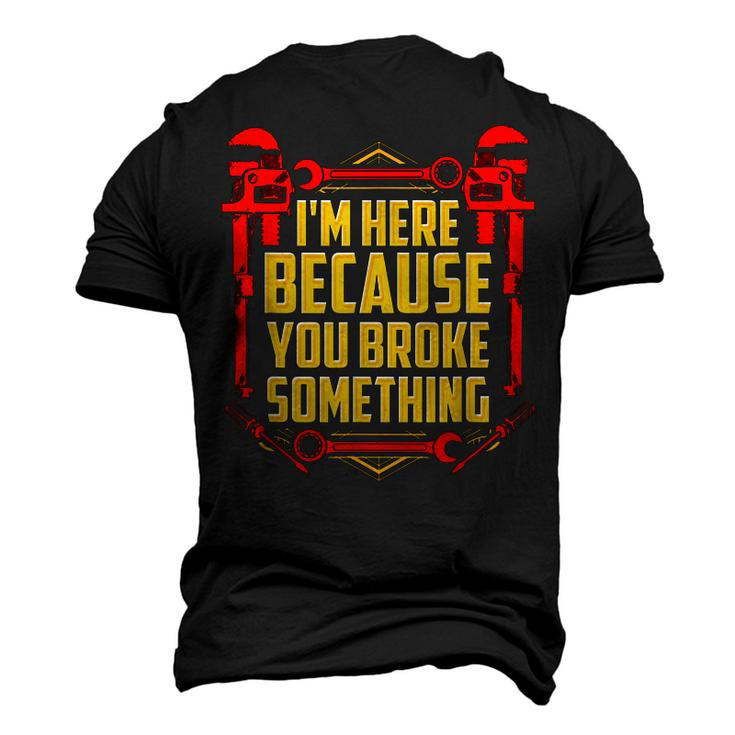 Im Here Because You Broke Something Car Mechanic Men's 3D T-Shirt Back Print