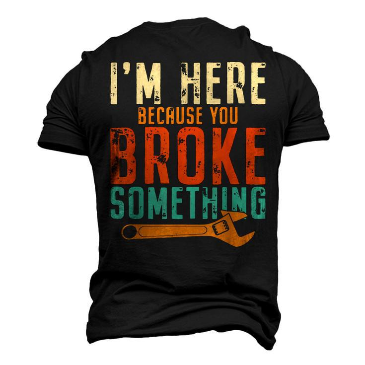 Im Here Because You Broke Something Mechanic Men's 3D T-Shirt Back Print