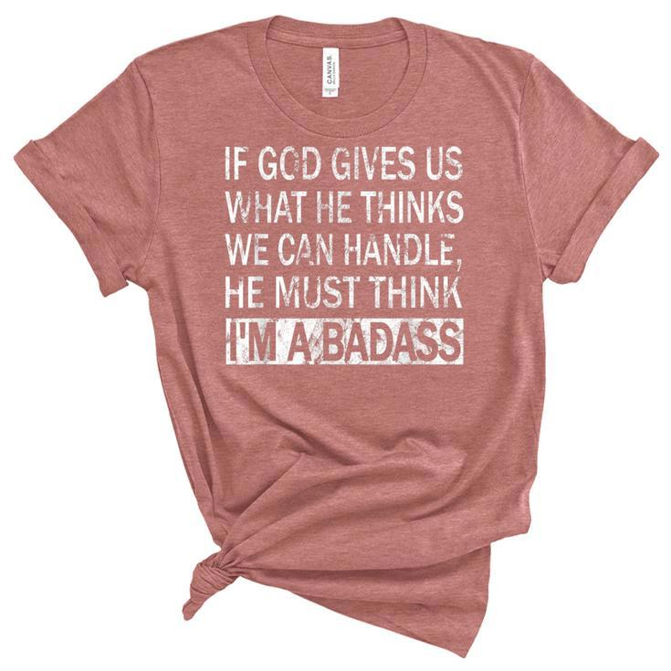 If God Gives Us What He Thinks We Can Handle - Badass  Women's Short Sleeve T-shirt Unisex Crewneck Soft Tee