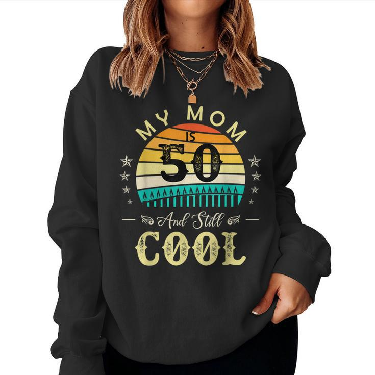 50Th Birthday My Mom Is 50 And Still Cool Retro Vintage Women Sweatshirt