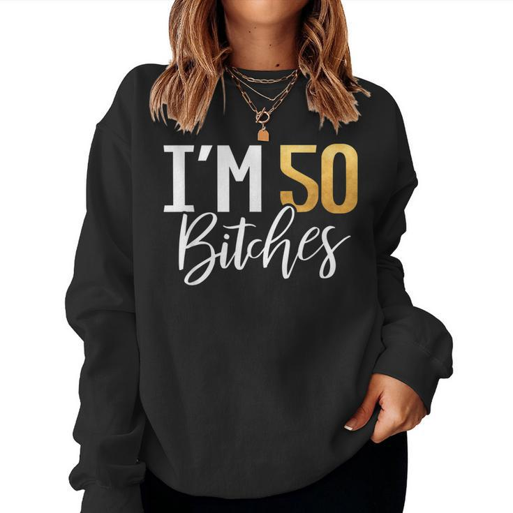 50Th Birthday Shirt Im 50 Fifty Bitches Women Sweatshirt