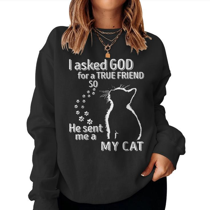 I Asked God For A True Friend So He Sent Me A My Cat Women Sweatshirt