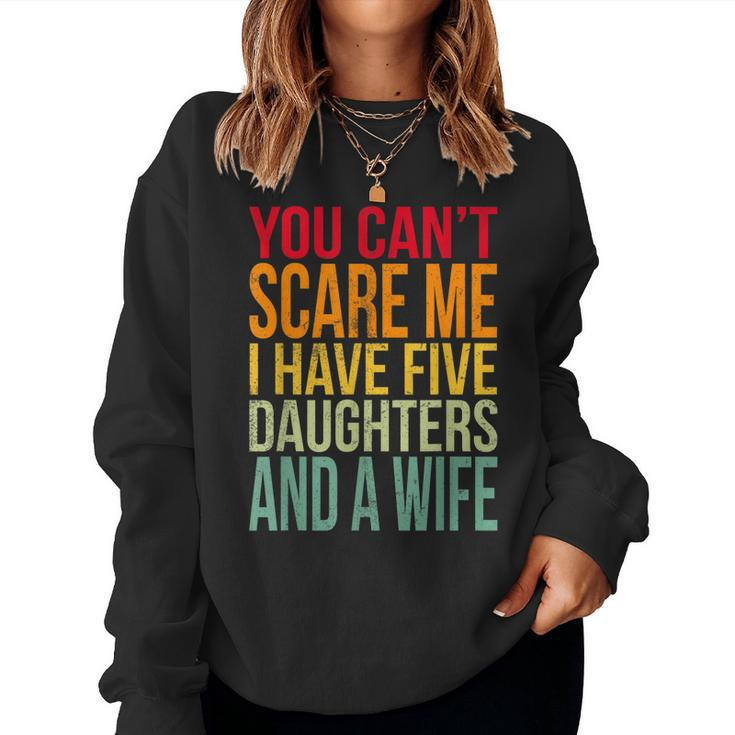 Awesome You Cant Scare Me I Have Five Daughters And A Wife Women Sweatshirt
