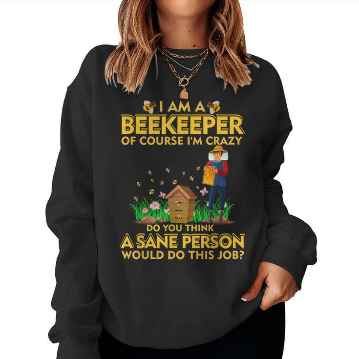 I Am A Beekeeper Of Course Im Crazy Do You Think This Job Women Sweatshirt