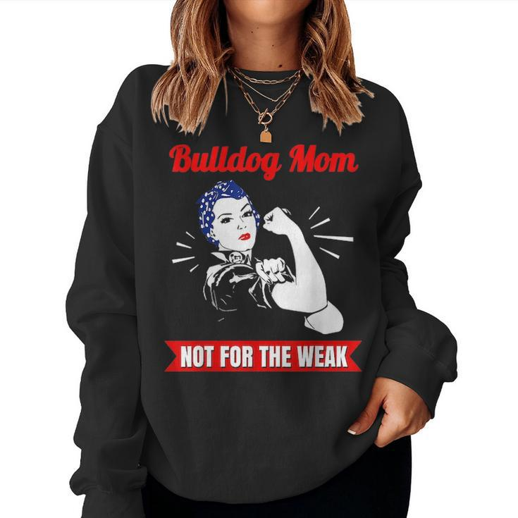 Bulldog Mom Not For The Weak Gift For Strong Bulldog Mamas Women Crewneck Graphic Sweatshirt
