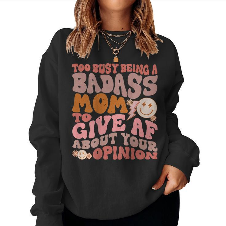 Too Busy Being A Badass Mom To Give Af About Your Opinion Women Sweatshirt