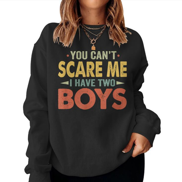 You Cant Scare Me I Have Two Boys Son Mom Dad Women Sweatshirt