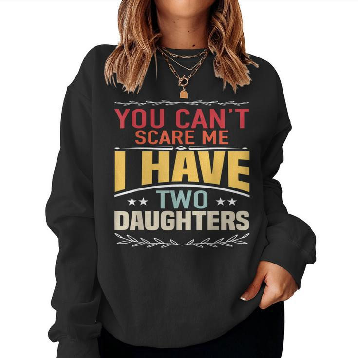 You Cant Scare Me I Have Two Daughters Cool Fathers Day Women Sweatshirt