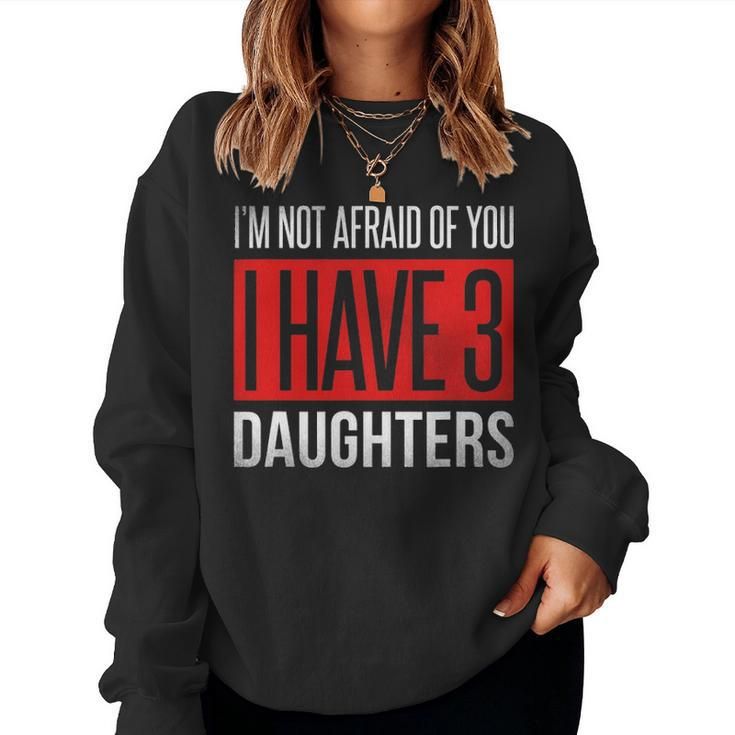 Dad Funny Im Not Afraid Of You I Have 3 Daughters Women Crewneck Graphic Sweatshirt
