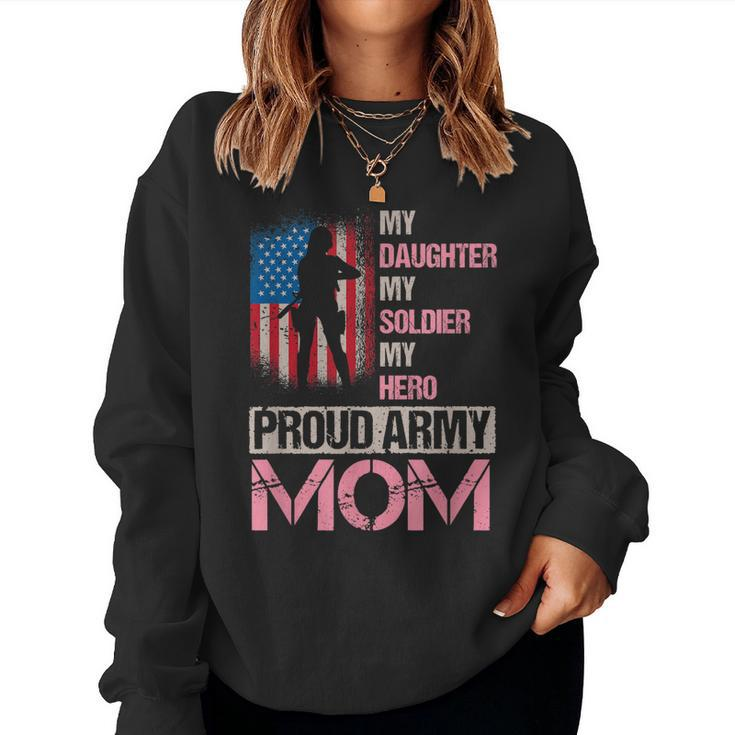 My Daughter My Soldier My Hero Proud Army Mom Veteran Mom Women Sweatshirt