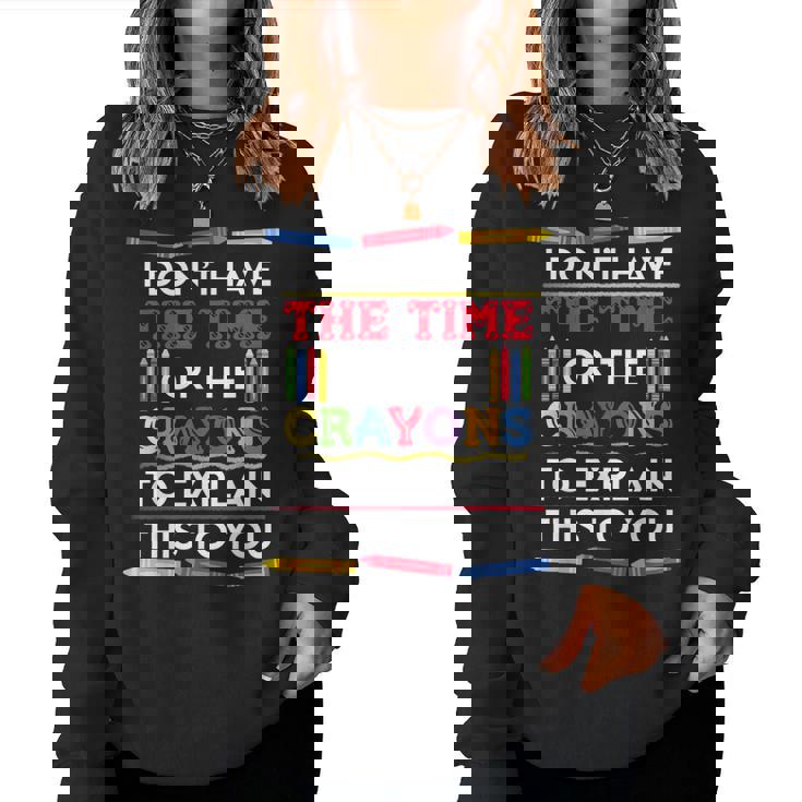 I Dont Have The Time Or The Crayons Sarcastic Quote Women Sweatshirt