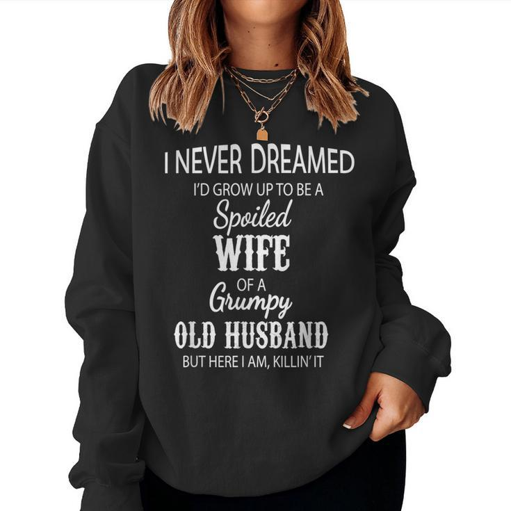I Never Dreamed Id Grow Up To Be A Spoiled Wife Of A Grumpy Women Sweatshirt