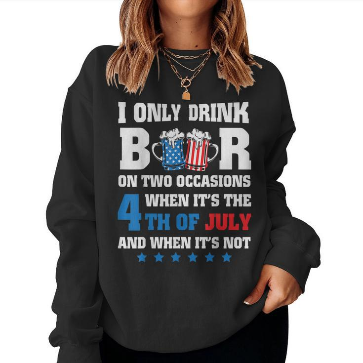 I Only Drink Beer On Two Occasions When Its The 4Th Of July Women Sweatshirt