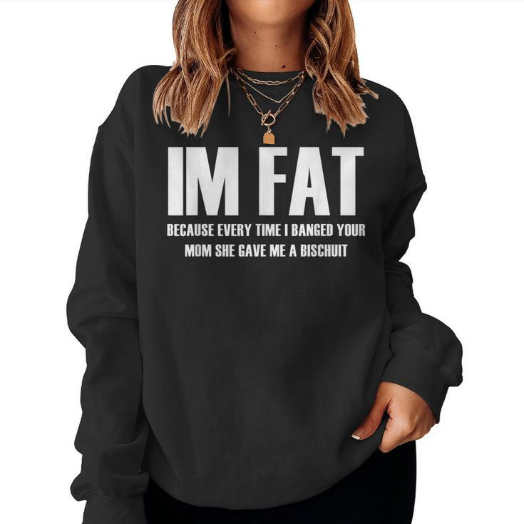 Im Fat Because Everytime I Fucked Your Mom She Gave Me Women Sweatshirt
